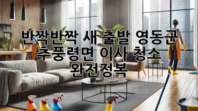 ✨반짝반짝 새 출발! 영동군 추풍령면 이사 청소 완전정복🧹